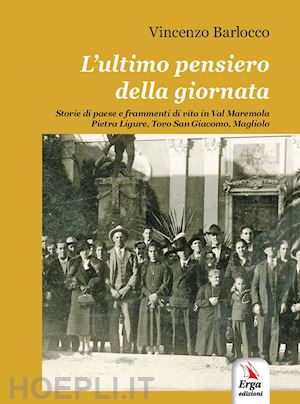 barlocco vincenzo - l'ultimo pensiero della giornata. storie di paese e frammenti di vita in val maremola, pietra ligure, tovo san giacomo, magliolo