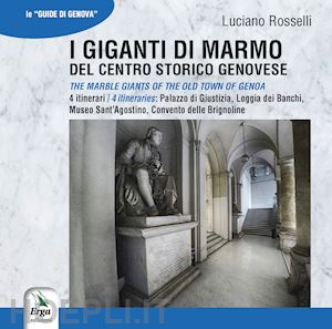 rosselli luciano - i giganti di marmo del centro storico genovese-the marble giants of the old town of genoa