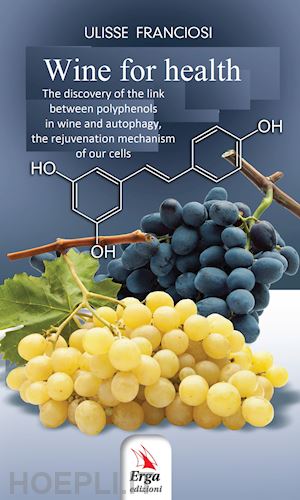 franciosi ulisse - wine for health. the discovery of the biological link between the wine polyphenols to autophagy and the renewal of our cells