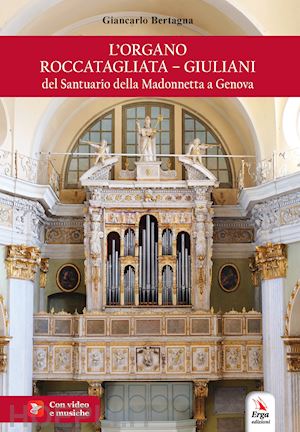 bertagna giancarlo - l'organo roccatagliata-giuliani del santuario della madonnetta a genova
