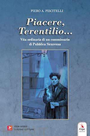 piscitelli piero a. - «piacere, terentilio...». vita ordinaria di un commissario di pubblica sicurezza