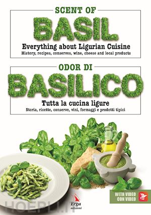  - scent of basil. everything about ligurian cuisine. history, recipes, conserves, wine, cheese and local products-odor di basilico. tutta la cucina ligure. storia, ricette, conserve, vini, formaggi e prodotti tipici. ediz. bilingue. con video