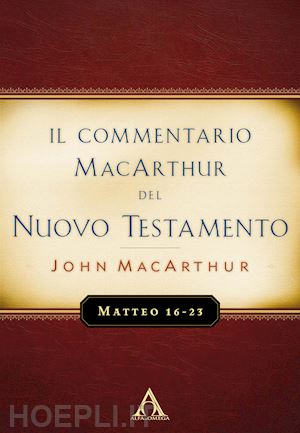macarthur john - il commentario macarthur del nuovo testamento. matteo 16-23