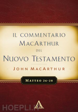 macarthur john - il commentario macarthur del nuovo testamento. matteo 24-28. ediz. integrale