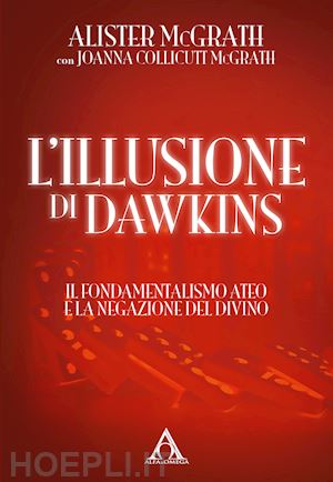 mcgrath alister; collicutt mcgrath johanna - l'illusione di dawkins. il fondamentalismo ateo e la negazione del divino