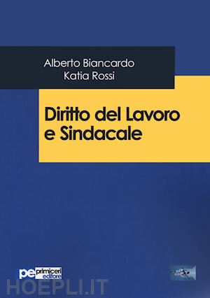 biancardo alberto; rossi katia - diritto del lavoro e sindacale