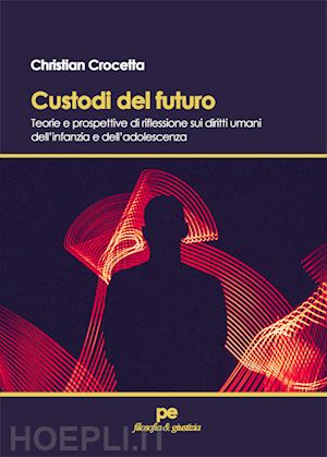 crocetta christian - custodi del futuro. teorie e prospettive di riflessione sui diritti umani dell'i