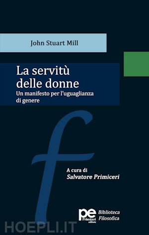 mill john stuart - la servitù delle donne. un manifesto per l'uguaglianza di genere