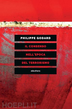 godard philippe - il consenso nell'epoca del terrorismo