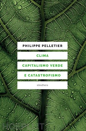 pelletier philippe - clima, capitalismo verde e catastrofismo