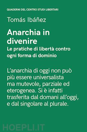 ibanez tomas; gomez freddy; senta antonio - anarchia in divenire. le pratiche di liberta' contro ogni forma di dominio