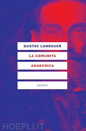 landauer gustav; ragona g. (curatore) - la comunita' anarchica