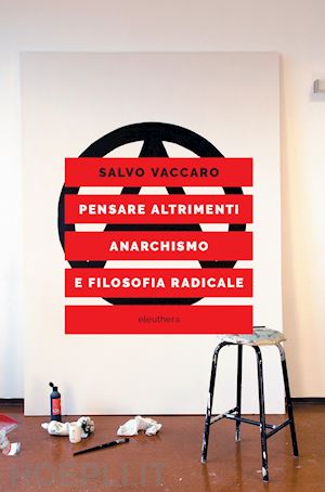 vaccaro s. (curatore) - pensare altrimenti. anarchismo e filosofia radicale