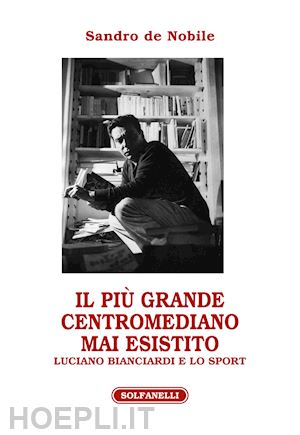 de nobile sandro - il più grande centromediano mai esistito. luciano bianciardi e lo sport