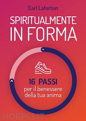 laferton carl - spiritualmente in forma. 16 passi per il benessere della tua anima. nuova ediz.