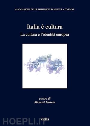 musetti m.(curatore) - italia è cultura. la cultura e l'identità europea