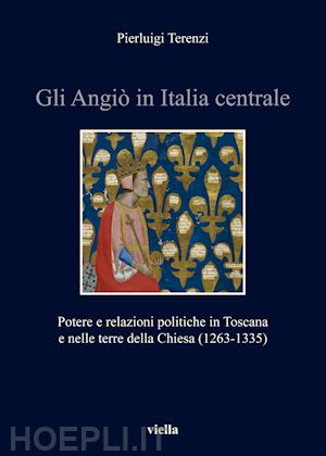 terenzi pierluigi - angio' in italia centrale. potere e relazioni politiche in toscana e nelle terre