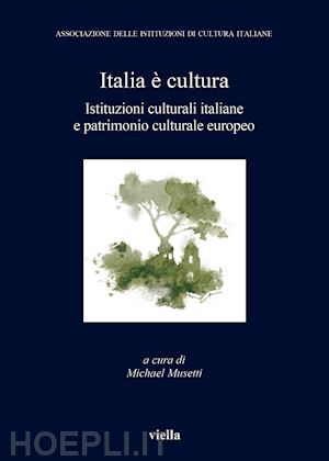 musetti m. (curatore) - italia e' cultura. istituzioni culturali italiane e patrimonio culturale europeo