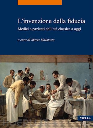 malatesta m. (curatore) - l'invenzione della fiducia. medici e pazienti dall'eta' classica a oggi