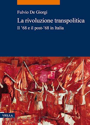 de giorgi fulvio - la rivoluzione transpolitica. il '68 e il post-'68 in italia