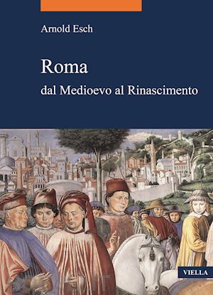 esch arnold - roma dal medioevo al rinascimento (1378-1484)
