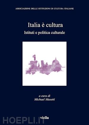 musetti m. (curatore) - italia e' cultura. istituti e politica culturale