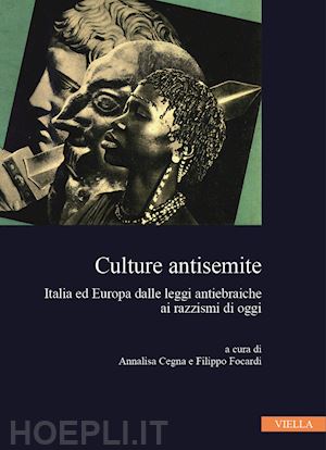 cegna a. (curatore); focardi f. (curatore) - culture antisemite. italia ed europa dalle leggi antiebraiche ai razzismi di ogg