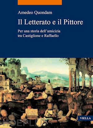 quondam amedeo - letterato e il pittore. per una storia dell'amicizia tra castiglione e raffaello