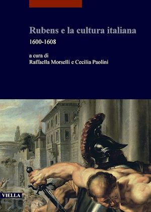 autori vari; paolini cecilia (curatore); morselli raffaella (curatore) - rubens e la cultura italiana