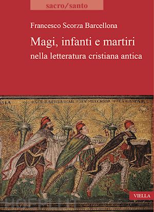 scorza barcellona francesco; calio' t., zocca e. (curatore) - magi, infanti e martiri nella letteratura cristiana antica