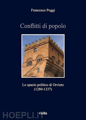 poggi francesco - conflitti di popolo. lo spazio politico di orvieto (1280-1337)