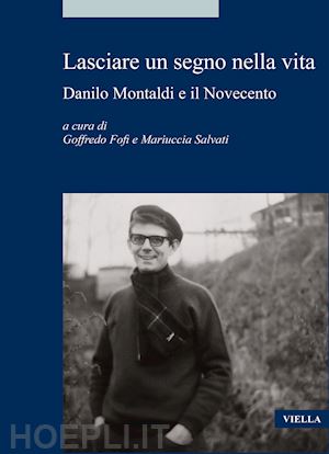 fofi g. (curatore); salvati m. (curatore) - lasciare un segno nella vita. danilo montaldi e il novecento