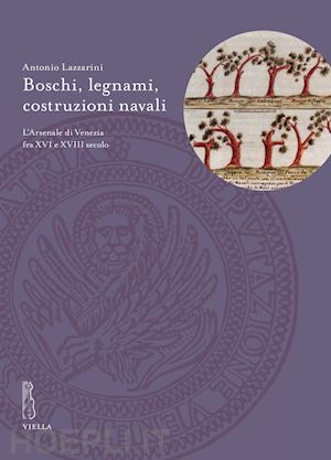 lazzarini antonio - boschi, legnami, costruzioni navali. l'arsenale di venezia fra xvi e xviii secol