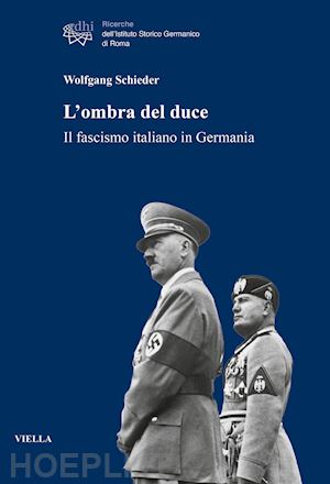 schieder wolfgang - l'ombra del duce. il fascismo italiano in germania