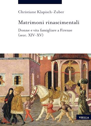 klapisch-zuber christiane - matrimoni rinascimentali. donne e vita famigliare a firenze (secc. xiv-xv)