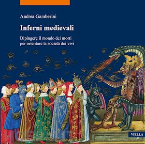 gamberini andrea - inferni medievali. dipingere il mondo dei morti