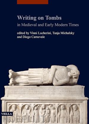 lucherini v. (curatore); michalsky t. (curatore); carneva d. (curatore) - writing on tombs in medieval and early modern times