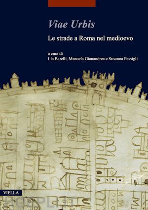 barelli l. (curatore); gianandrea m. (curatore); passigli s. (curatore) - viae urbis. le strade a roma nel medioevo