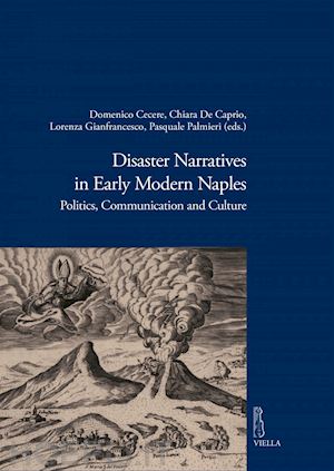 cecere domenico; de caprio chiara; gianfrancesco lorenza; palmieri pasquale - disaster narratives in early modern naples