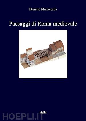 manacorda daniele - paesaggi di roma medievale