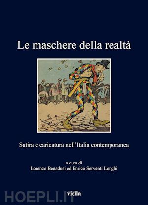 benadusi l. (curatore); serventi longhi e. (curatore) - le maschere della realta'. satira e caricatura nell'italia contemporanea