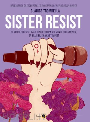 trombella clarice - sister resist. 20 storie di resistenza e di sorellanza nel mondo della musica, d