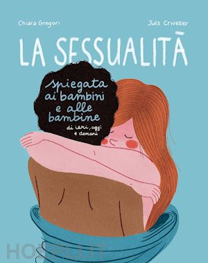 gregori chiara - sessualita' spiegata ai bambini e alle bambine di ieri, oggi e domani. ediz. a c