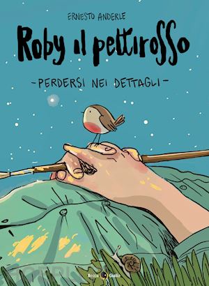 anderle ernesto - roby il pettirosso. perdersi nei dettagli