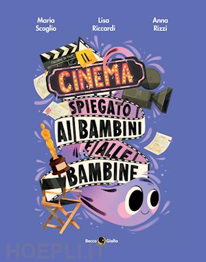 riccardi lisa; scoglio maria - il cinema spiegato ai bambini e alle bambine. ediz. a colori