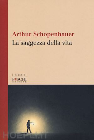 schopenhauer arthur - la saggezza della vita