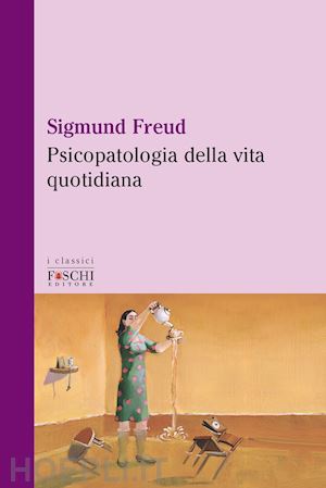 Psicopatologia Della Vita Quotidiana - Freud Sigmund | Libro Foschi  (Santarcangelo) 12/2021 