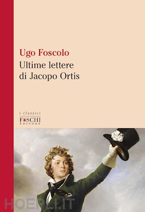 foscolo ugo; ceccarelli s. (curatore) - le ultime lettere di jacopo ortis