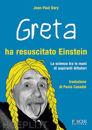 oury jean-paul - greta ha resuscitato einstein. la scienza tra le mani di aspiranti dittatori