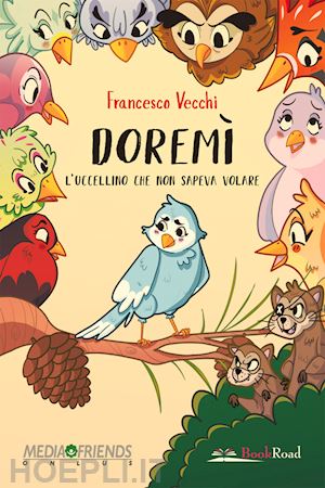 vecchi francesco - doremi'. l'uccellino che non sapeva volare. ediz. illustrata